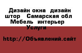 Дизайн окна, дизайн штор - Самарская обл. Мебель, интерьер » Услуги   